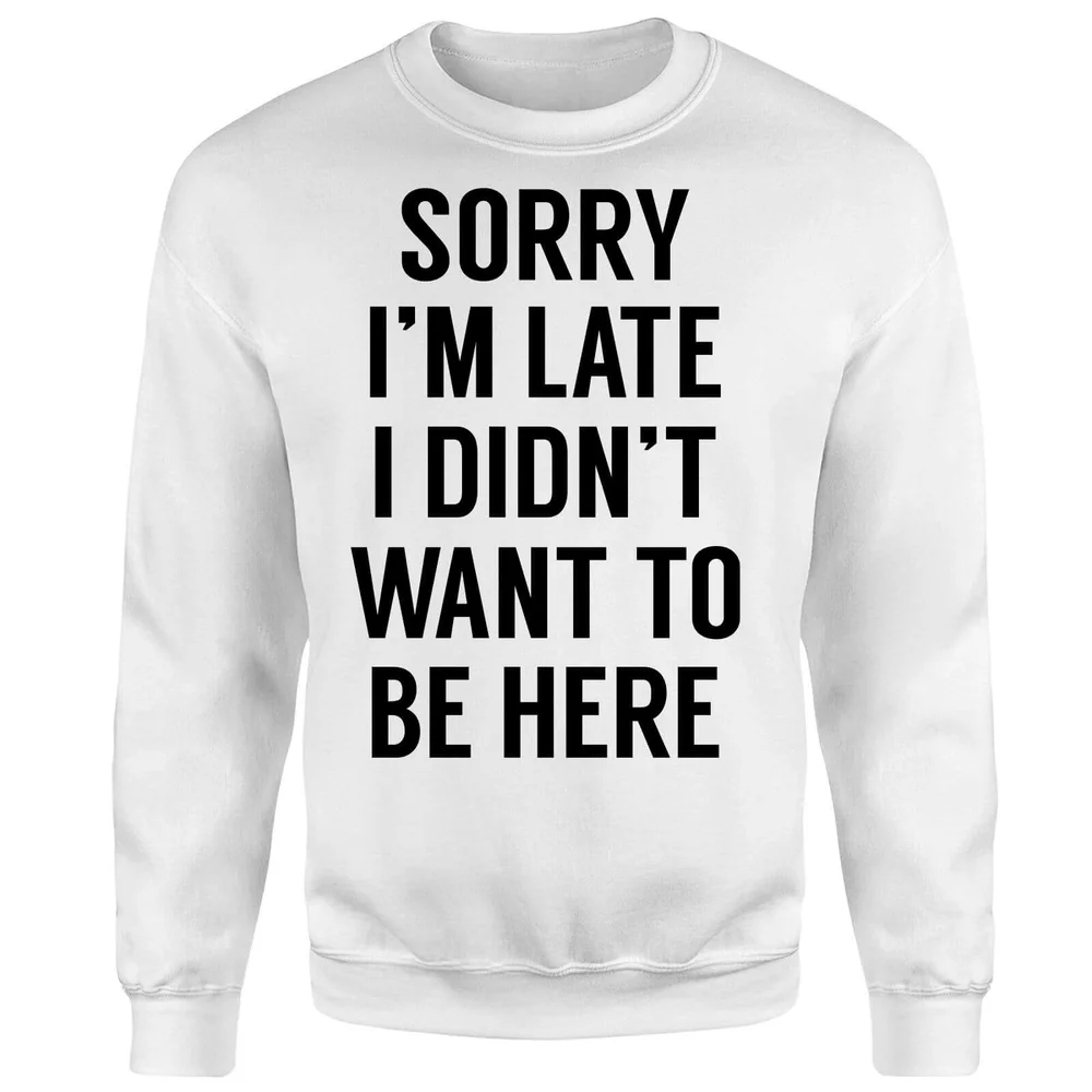Sorry Im Late I didnt Want to be Here Sweatshirt - White - S - Wit Afbeelding 1