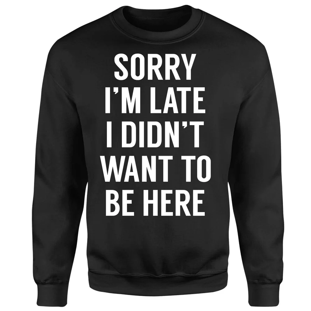 Sorry Im Late I didnt Want to be Here Sweatshirt - Black - S Afbeelding 1