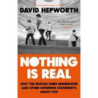 Nothing is Real - David Hepworth - undefined undefined
