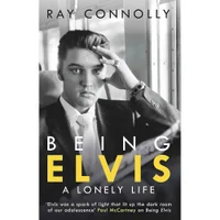 Being Elvis- A Lonely Life - Ray Connolly - undefined undefined